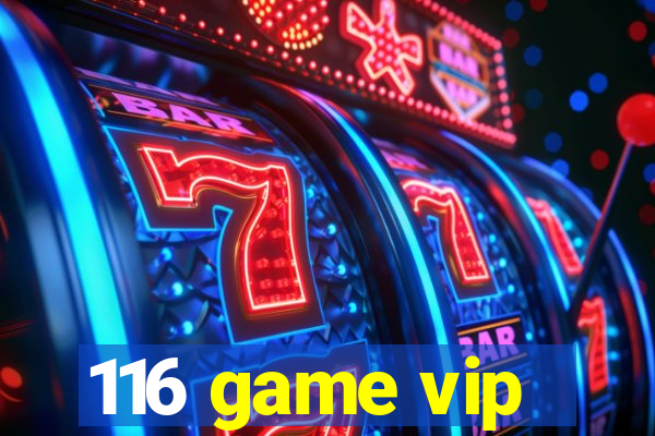 116 game vip